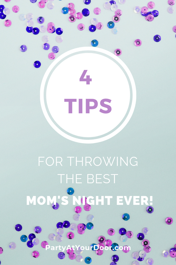 Tips For Throwing The Best Moms Night In Party